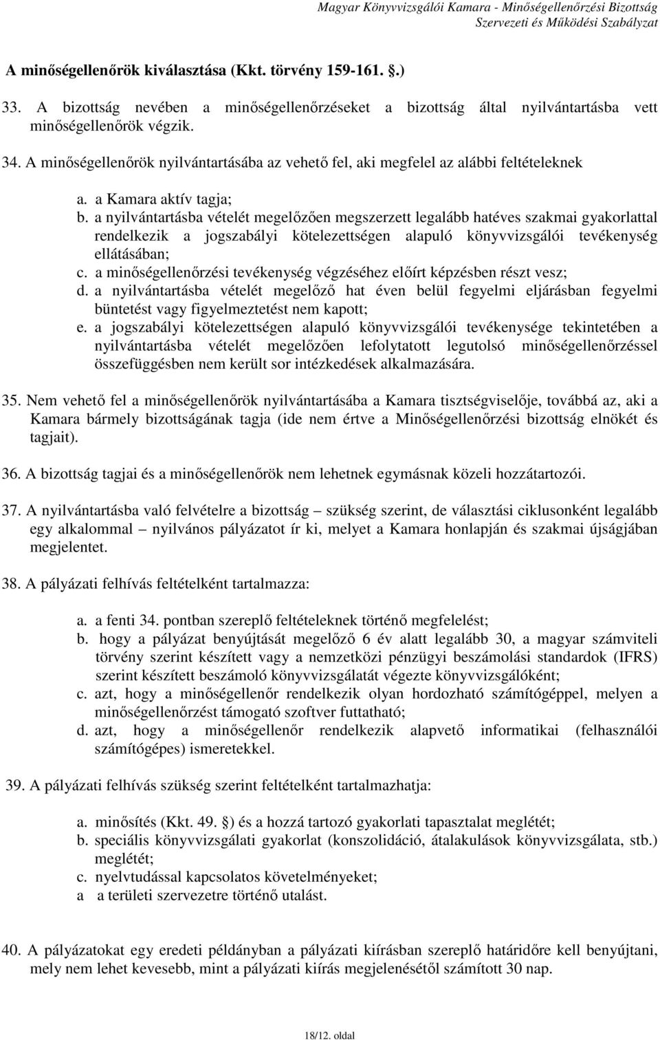 a nyilvántartásba vételét megelőzően megszerzett legalább hatéves szakmai gyakorlattal rendelkezik a jogszabályi kötelezettségen alapuló könyvvizsgálói tevékenység ellátásában; c.