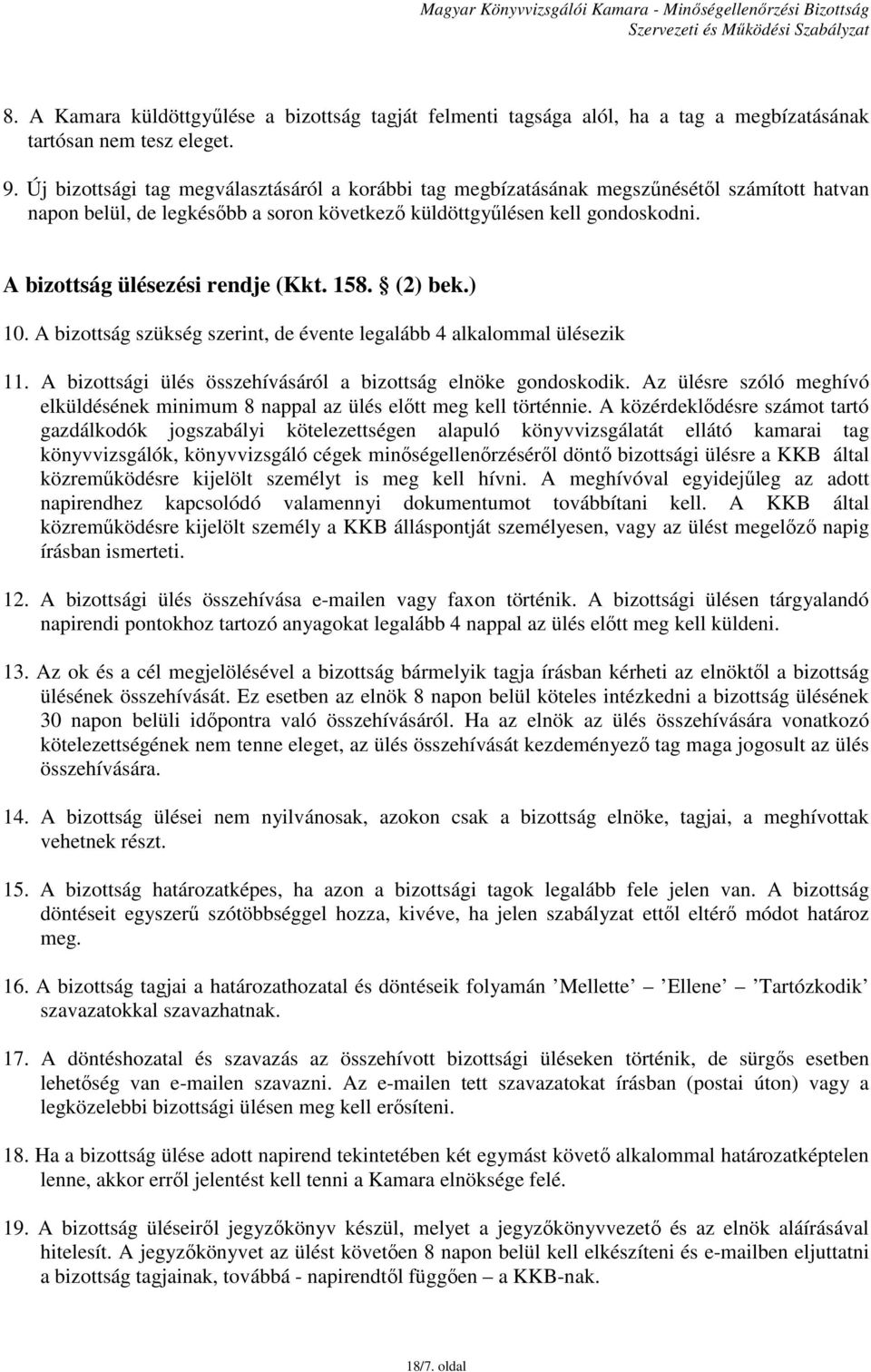 A bizottság ülésezési rendje (Kkt. 158. (2) bek.) 10. A bizottság szükség szerint, de évente legalább 4 alkalommal ülésezik 11. A bizottsági ülés összehívásáról a bizottság elnöke gondoskodik.