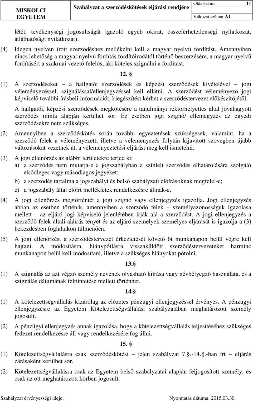 Amennyiben nincs lehetőség a magyar nyelvű fordítás fordítóirodától történő beszerzésére, a magyar nyelvű fordításért a szakmai vezető felelős, aki köteles szignálni a fordítást. 12.