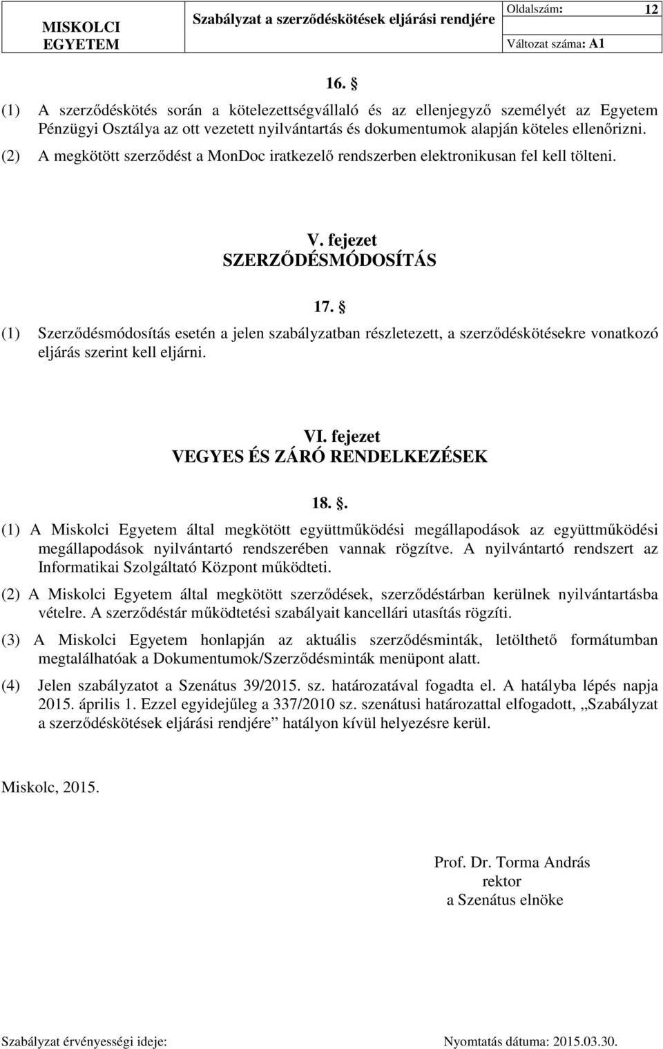 (2) A megkötött szerződést a MonDoc iratkezelő rendszerben elektronikusan fel kell tölteni. V. fejezet SZERZŐDÉSMÓDOSÍTÁS 17.