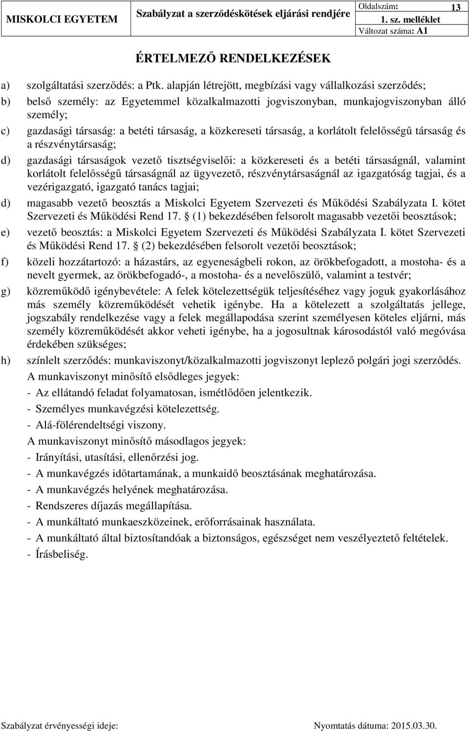 közkereseti társaság, a korlátolt felelősségű társaság és a részvénytársaság; d) gazdasági társaságok vezető tisztségviselői: a közkereseti és a betéti társaságnál, valamint korlátolt felelősségű