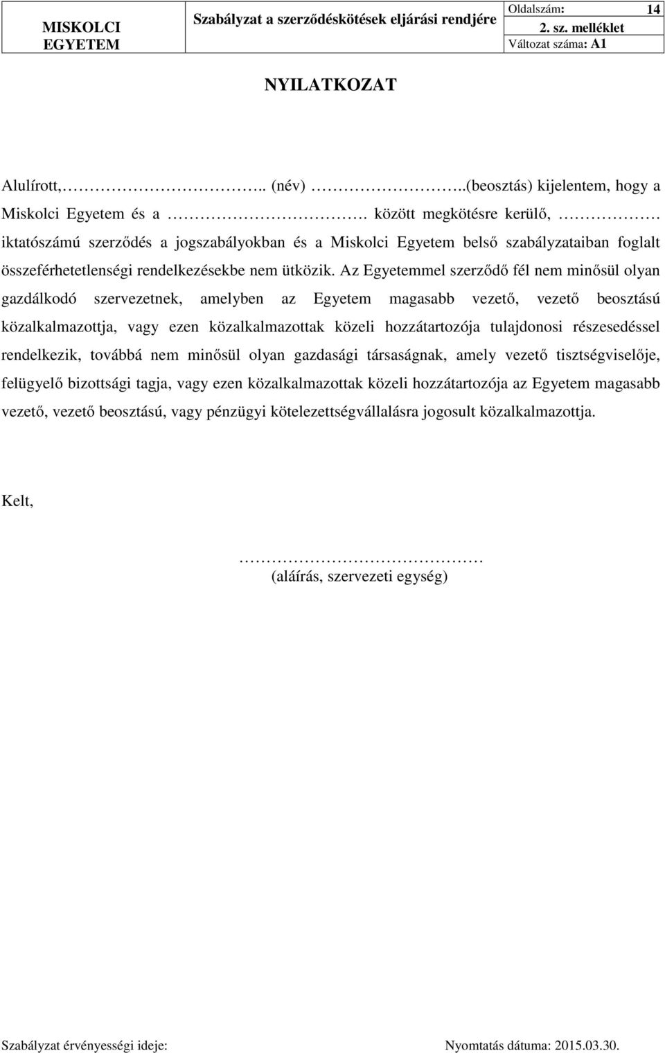 Az Egyetemmel szerződő fél nem minősül olyan gazdálkodó szervezetnek, amelyben az Egyetem magasabb vezető, vezető beosztású közalkalmazottja, vagy ezen közalkalmazottak közeli hozzátartozója