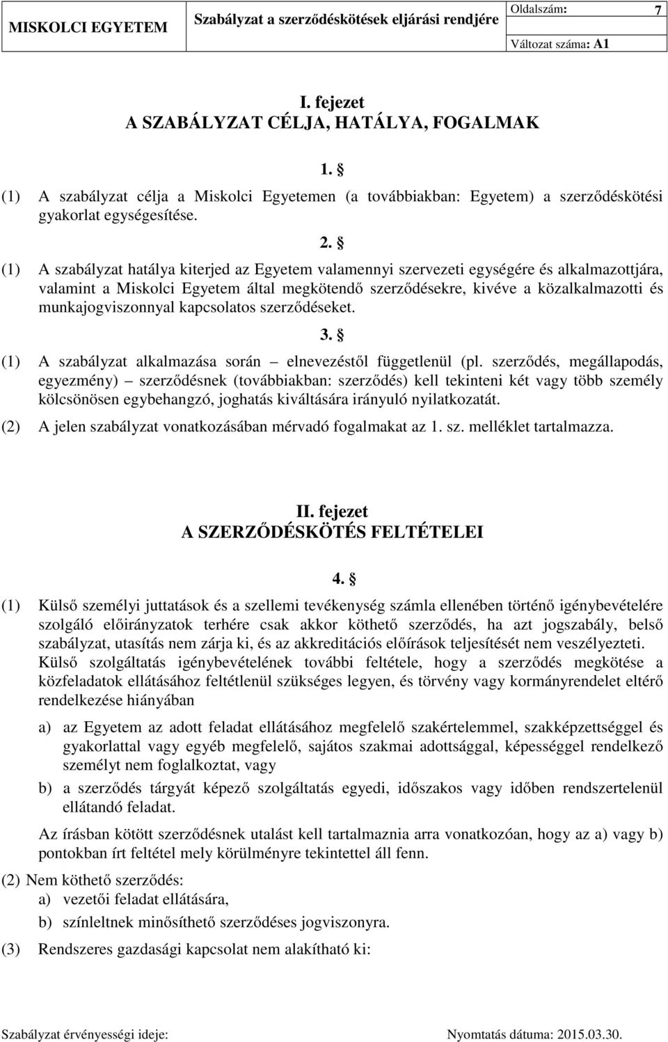 munkajogviszonnyal kapcsolatos szerződéseket. 3. (1) A szabályzat alkalmazása során elnevezéstől függetlenül (pl.
