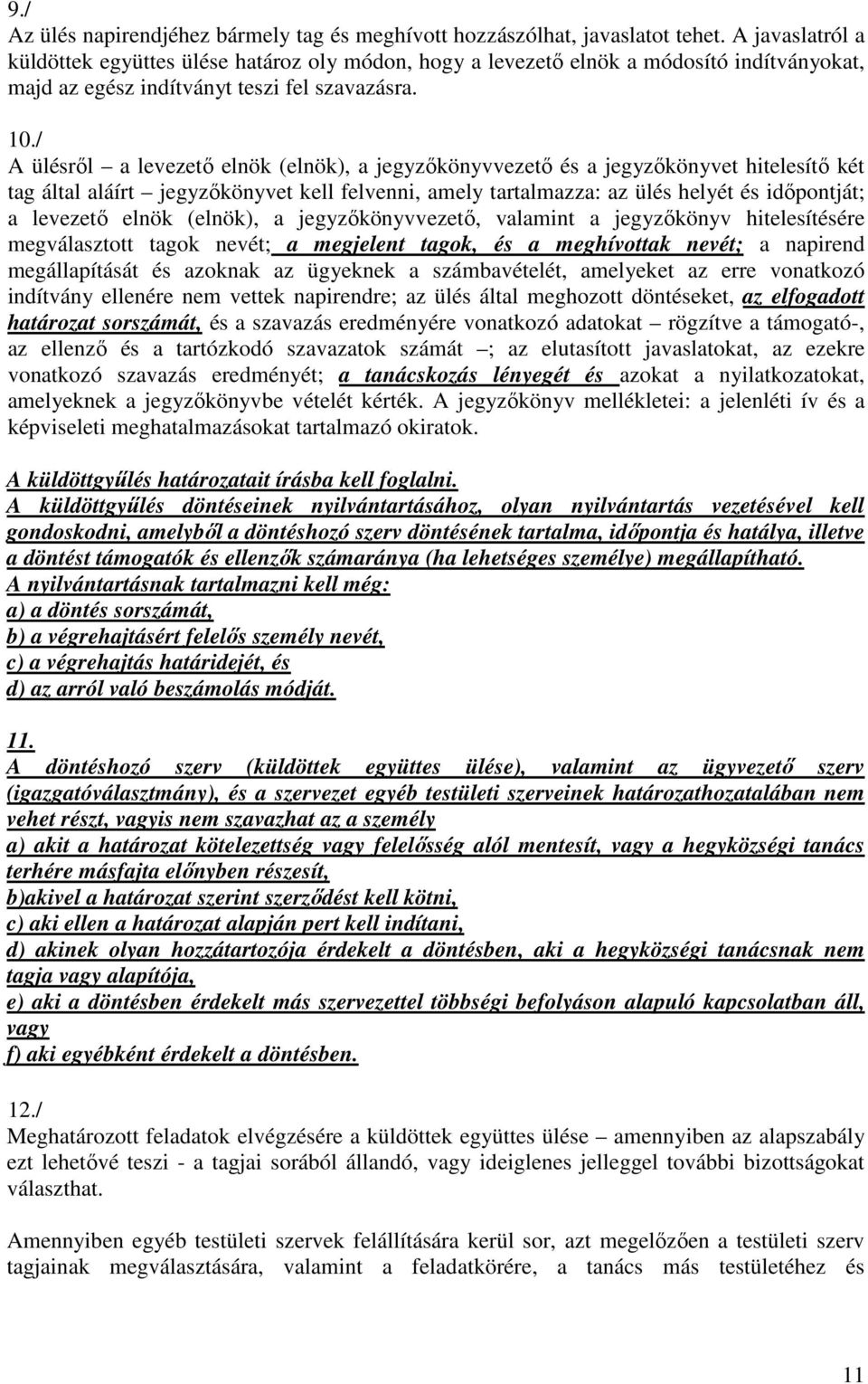 / A ülésről a levezető elnök (elnök), a jegyzőkönyvvezető és a jegyzőkönyvet hitelesítő két tag által aláírt jegyzőkönyvet kell felvenni, amely tartalmazza: az ülés helyét és időpontját; a levezető