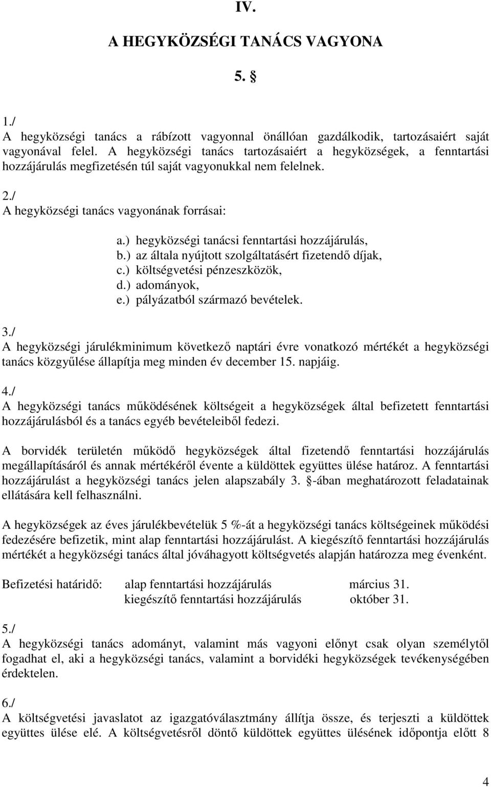 ) hegyközségi tanácsi fenntartási hozzájárulás, b.) az általa nyújtott szolgáltatásért fizetendő díjak, c.) költségvetési pénzeszközök, d.) adományok, e.) pályázatból származó bevételek. 3.