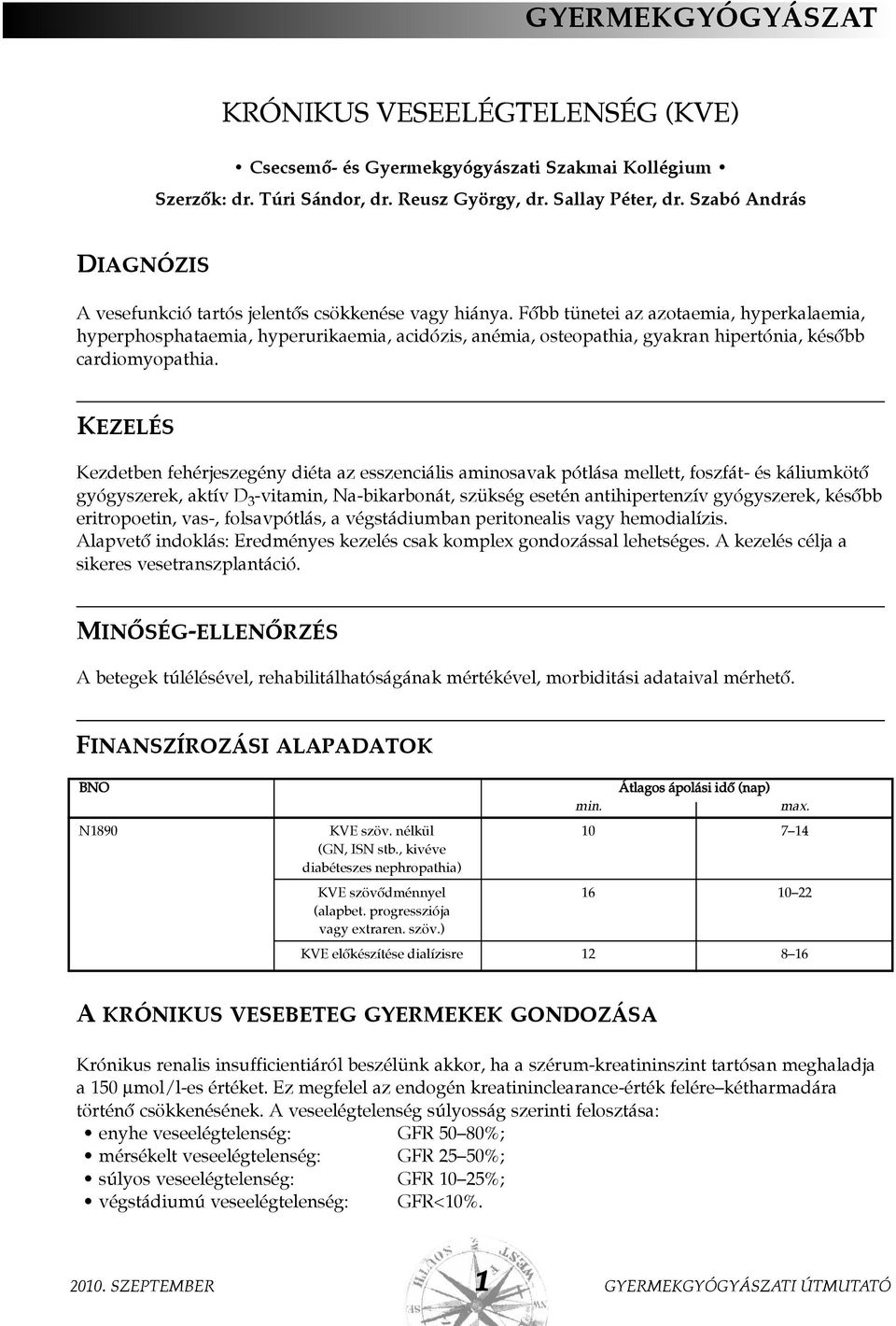 Fõbb tünetei az azotaemia, hyperkalaemia, hyperphosphataemia, hyperurikaemia, acidózis, anémia, osteopathia, gyakran hipertónia, késõbb cardiomyopathia.