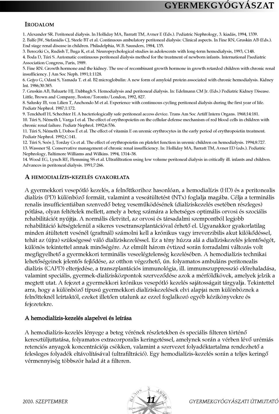 Bereczki Cs, Rudish T, Buga K, et al. Neuropsychological studies in adolescents with long-term hemodialysis, 1993, C148. 4. Boda D, Túri S.