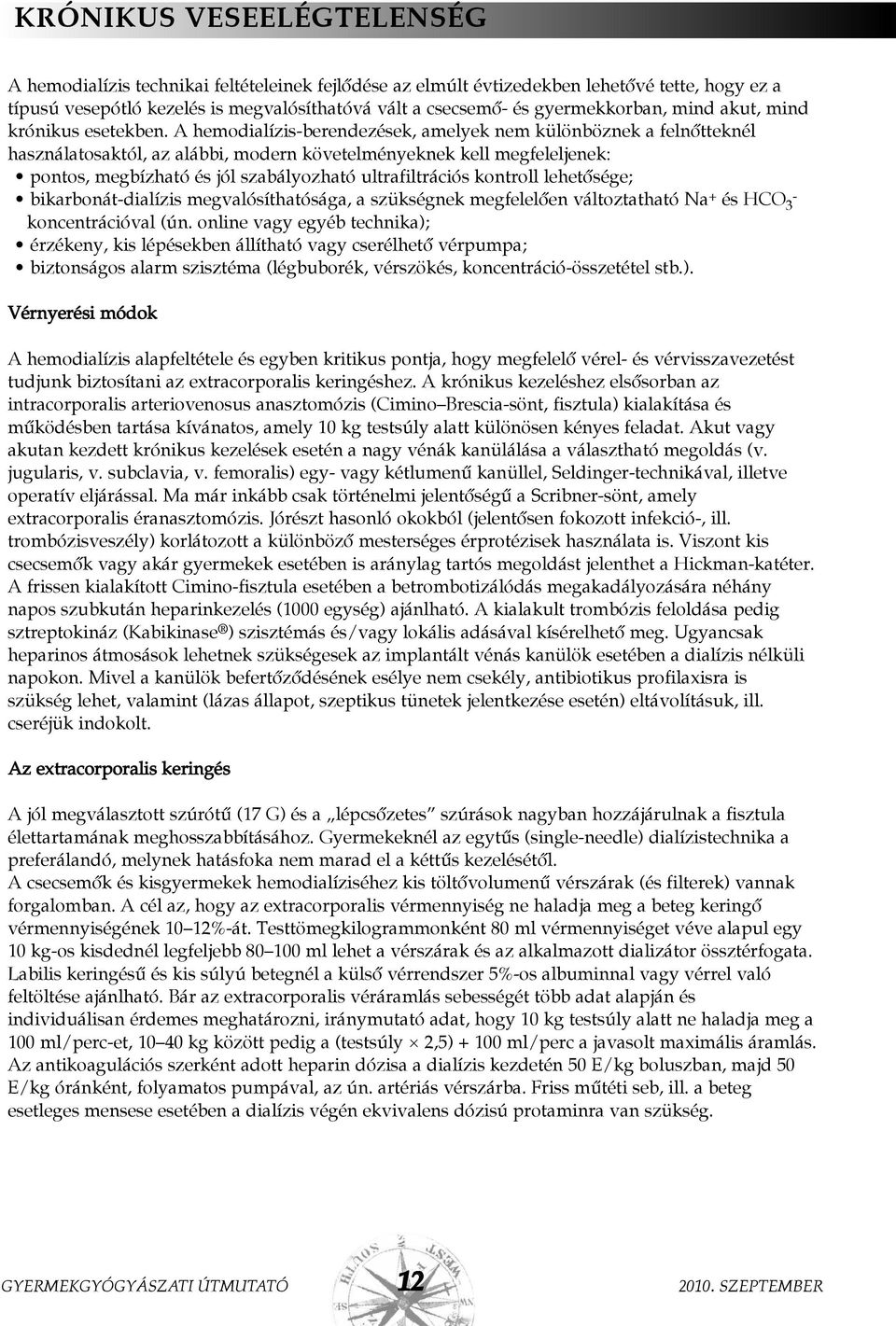 A hemodialízis-berendezések, amelyek nem különböznek a felnõtteknél használatosaktól, az alábbi, modern követelményeknek kell megfeleljenek: pontos, megbízható és jól szabályozható ultrafiltrációs