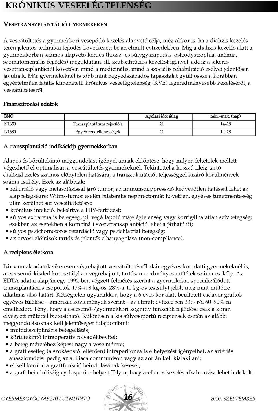 Míg a dialízis kezelés alatt a gyermekkorban számos alapvetõ kérdés (hossz- és súlygyarapodás, osteodystrophia, anémia, szomatomentális fejlõdés) megoldatlan, ill.