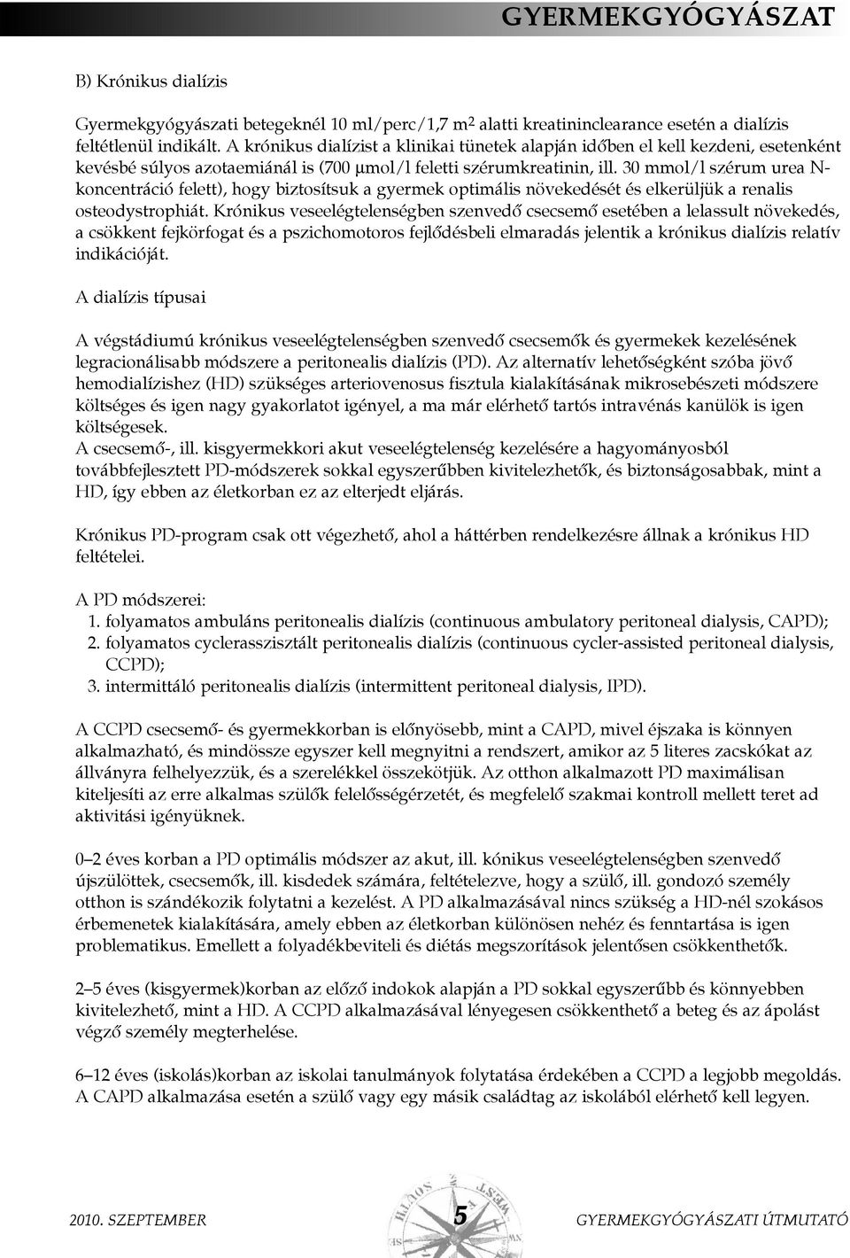 30 mmol/l szérum urea N- koncentráció felett), hogy biztosítsuk a gyermek optimális növekedését és elkerüljük a renalis osteodystrophiát.