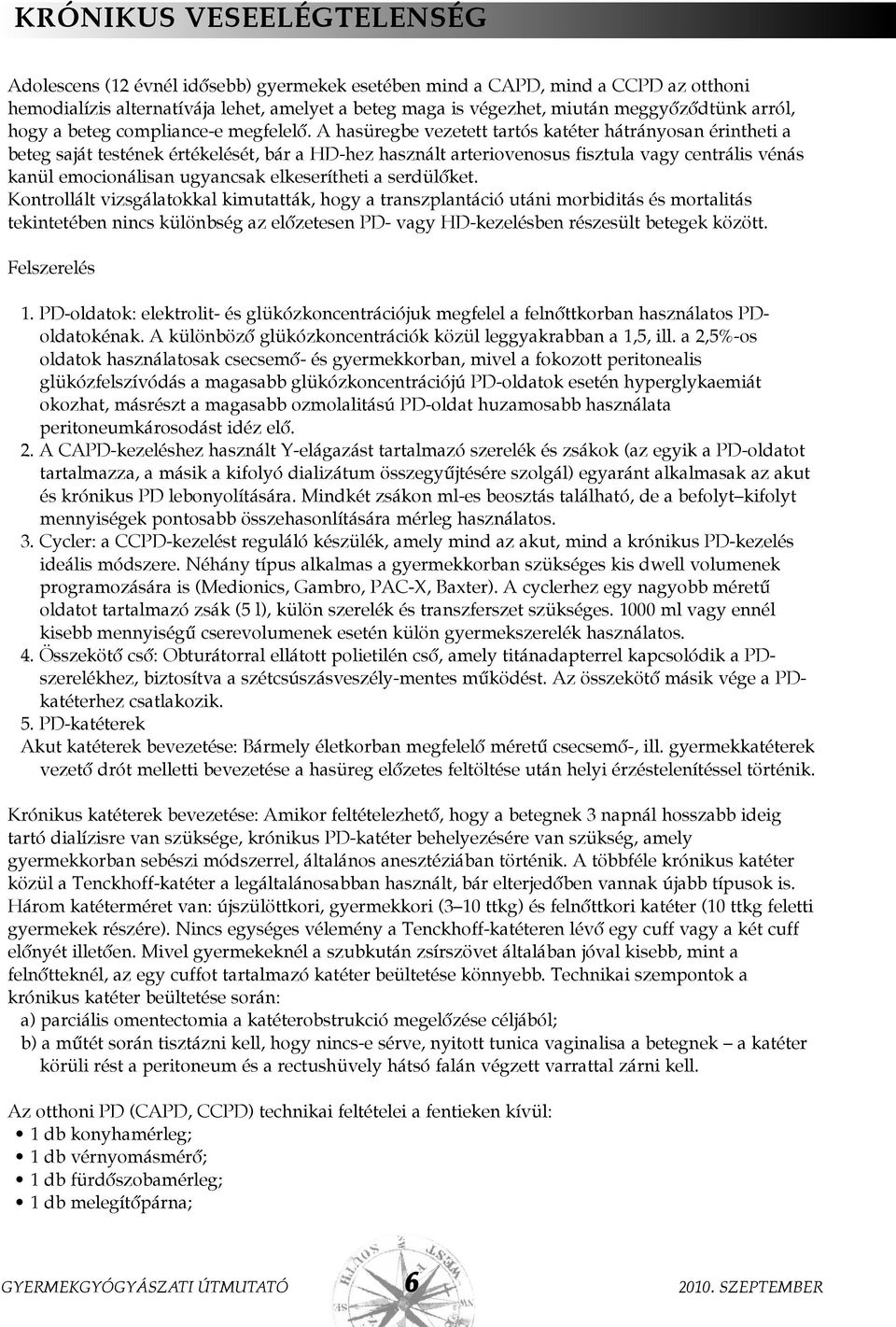 A hasüregbe vezetett tartós katéter hátrányosan érintheti a beteg saját testének értékelését, bár a HD-hez használt arteriovenosus fisztula vagy centrális vénás kanül emocionálisan ugyancsak