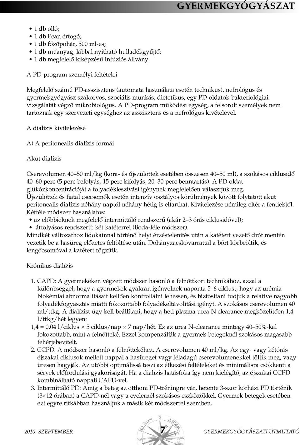 bakteriológiai vizsgálatát végzõ mikrobiológus. A PD-program mûködési egység, a felsorolt személyek nem tartoznak egy szervezeti egységhez az asszisztens és a nefrológus kivételével.