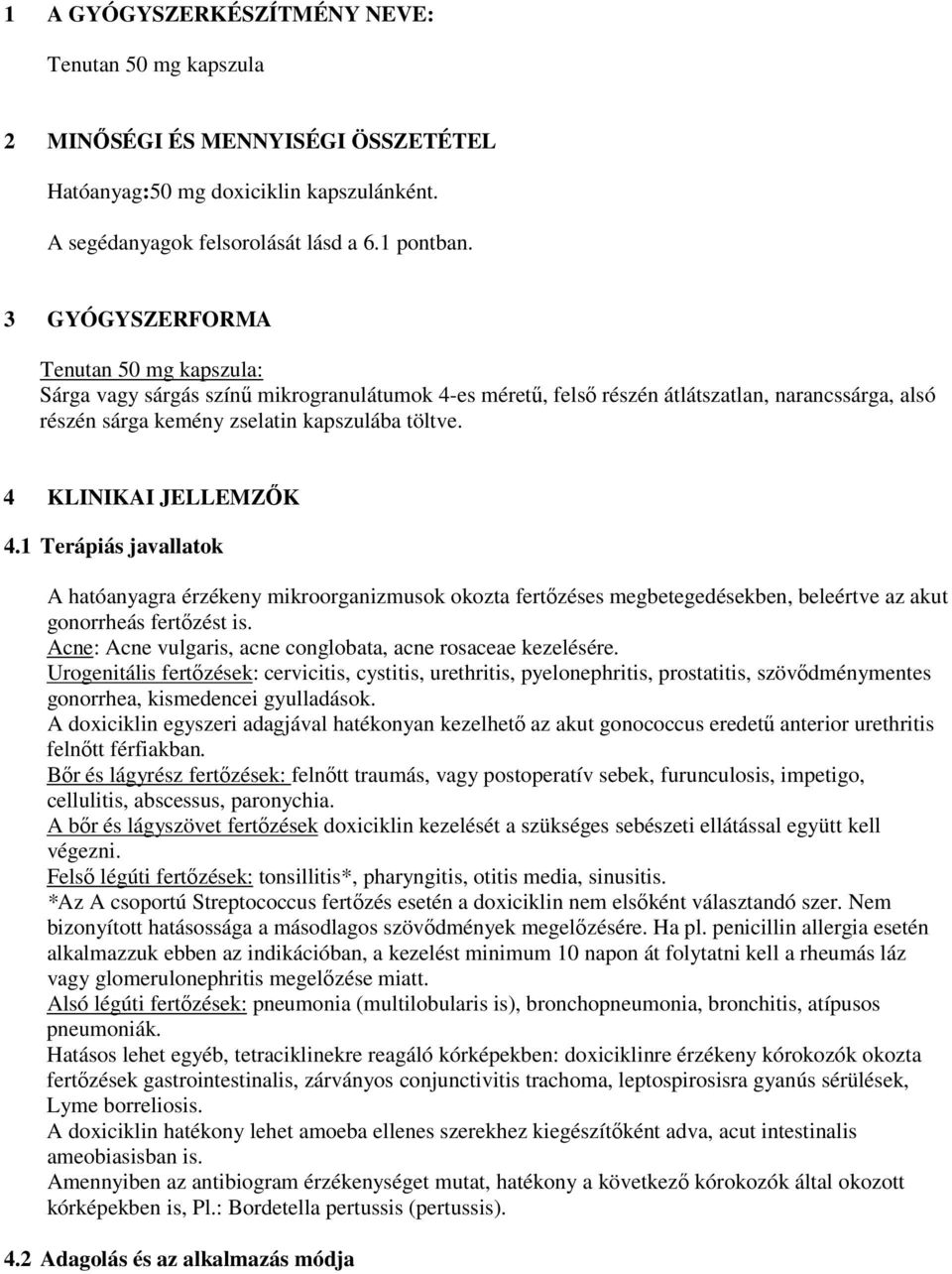 4 KLINIKAI JELLEMZİK 4.1 Terápiás javallatok A hatóanyagra érzékeny mikroorganizmusok okozta fertızéses megbetegedésekben, beleértve az akut gonorrheás fertızést is.