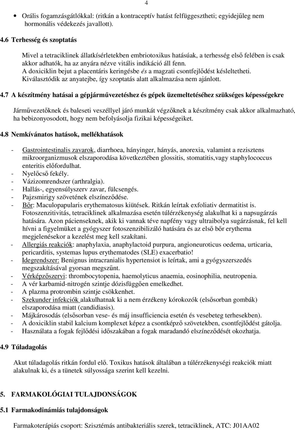 A doxiciklin bejut a placentáris keringésbe és a magzati csontfejlıdést késleltetheti. Kiválasztódik az anyatejbe, így szoptatás alatt alkalmazása nem ajánlott. 4.