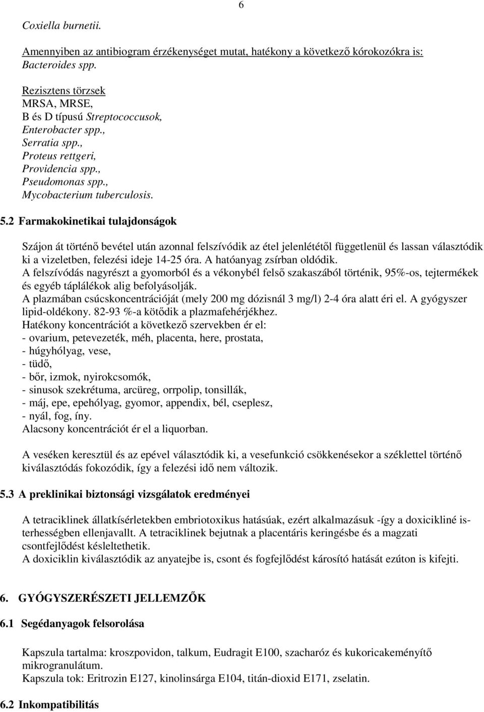 2 Farmakokinetikai tulajdonságok Szájon át történı bevétel után azonnal felszívódik az étel jelenlététıl függetlenül és lassan választódik ki a vizeletben, felezési ideje 14-25 óra.