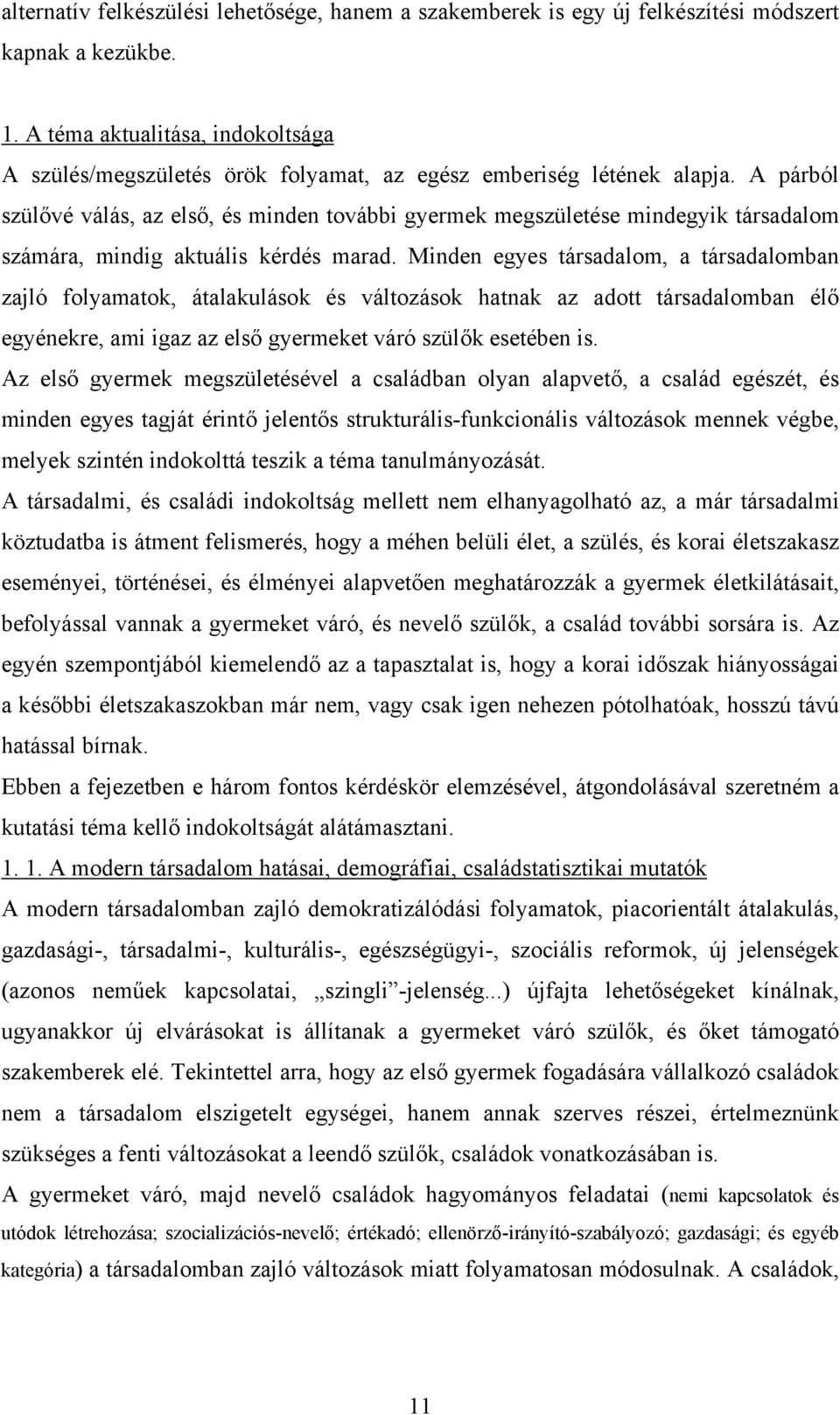 A párból szülővé válás, az első, és minden további gyermek megszületése mindegyik társadalom számára, mindig aktuális kérdés marad.