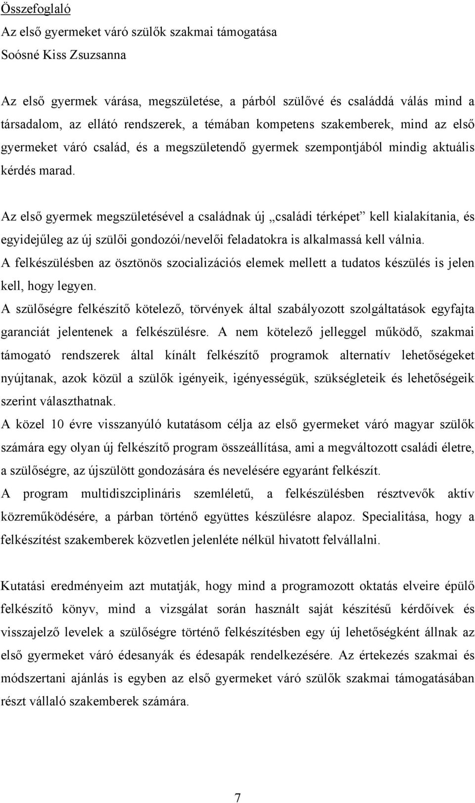 Az első gyermek megszületésével a családnak új családi térképet kell kialakítania, és egyidejűleg az új szülői gondozói/nevelői feladatokra is alkalmassá kell válnia.