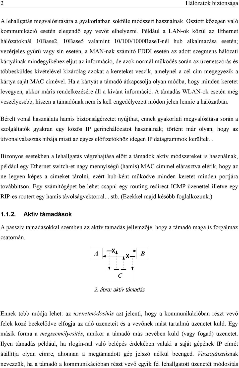 szegmens hálózati kártyáinak mindegyikéhez eljut az információ, de azok normál működés során az üzenetszórás és többesküldés kivételével kizárólag azokat a kereteket veszik, amelynél a cél cím