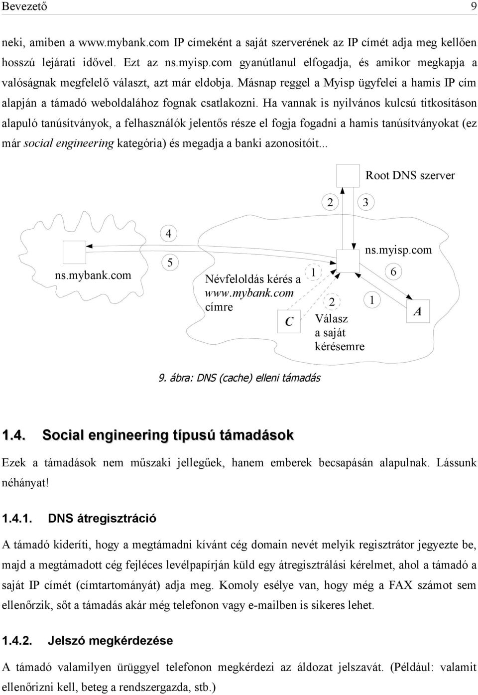 Ha vannak is nyilvános kulcsú titkosításon alapuló tanúsítványok, a felhasználók jelentős része el fogja fogadni a hamis tanúsítványokat (ez már social engineering kategória) és megadja a banki