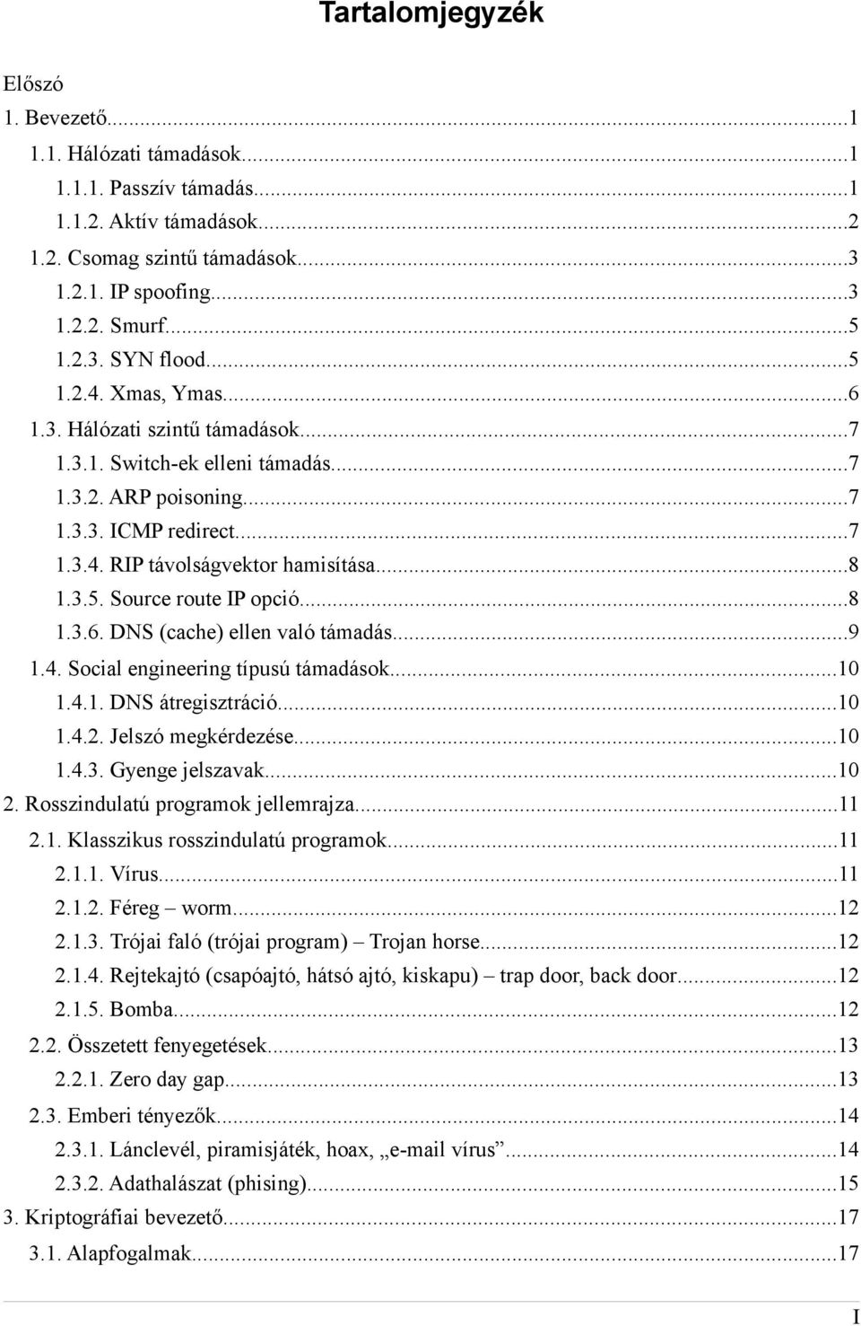 ..8 1.3.6. DNS (cache) ellen való támadás...9 1.4. Social engineering típusú támadások...10 1.4.1. DNS átregisztráció...10 1.4.2. Jelszó megkérdezése...10 1.4.3. Gyenge jelszavak...10 2.