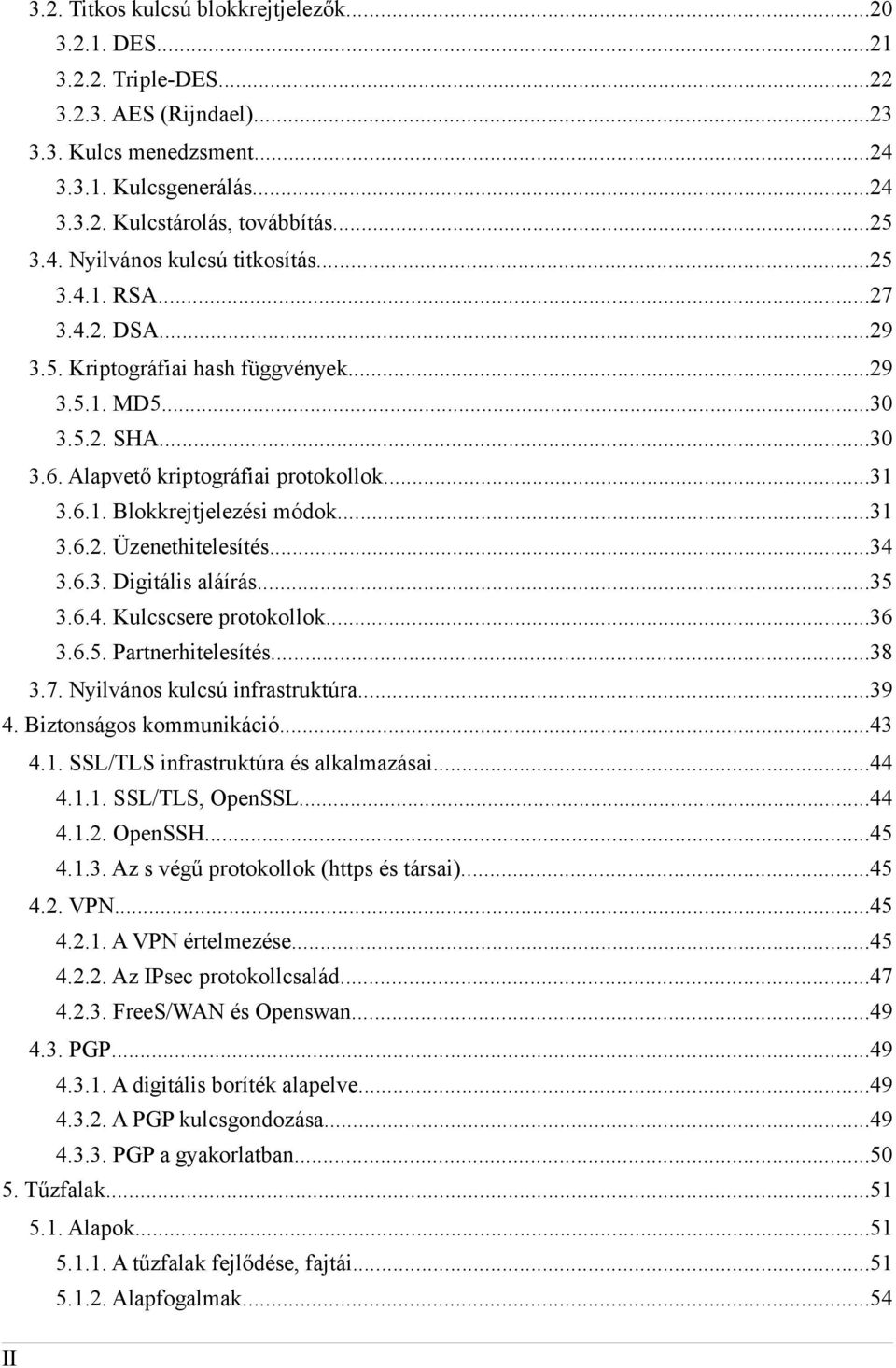 ..31 3.6.2. Üzenethitelesítés...34 3.6.3. Digitális aláírás...35 3.6.4. Kulcscsere protokollok...36 3.6.5. Partnerhitelesítés...38 3.7. Nyilvános kulcsú infrastruktúra...39 4.