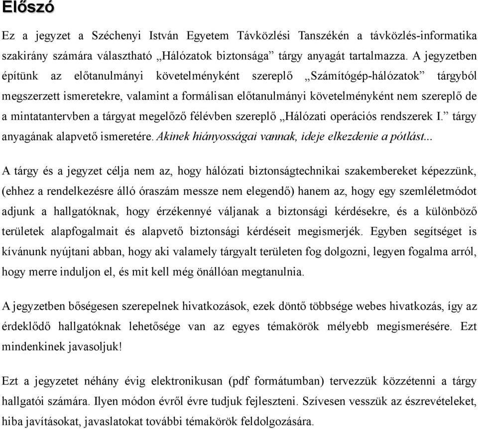 mintatantervben a tárgyat megelőző félévben szereplő Hálózati operációs rendszerek I. tárgy anyagának alapvető ismeretére. Akinek hiányosságai vannak, ideje elkezdenie a pótlást.