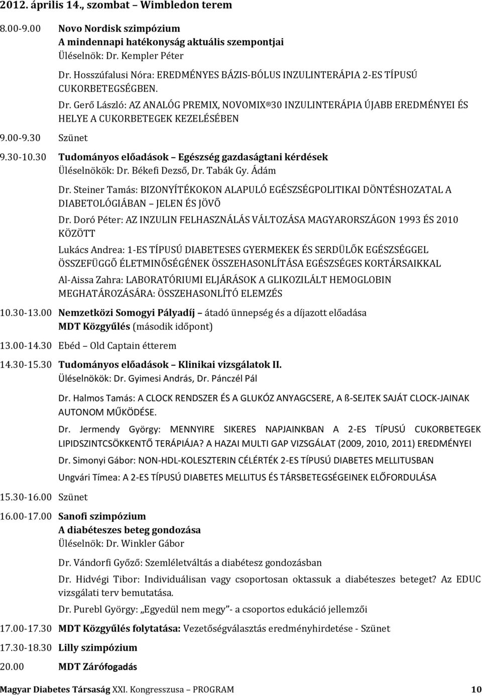 Gerő László: AZ ANALÓG PREMIX, NOVOMIX 30 INZULINTERÁPIA ÚJABB EREDMÉNYEI ÉS HELYE A CUKORBETEGEK KEZELÉSÉBEN 9.30-10.30 Egészség gazdaságtani kérdések Üléselnökök: Dr. Békefi Dezső, Dr. Tabák Gy.