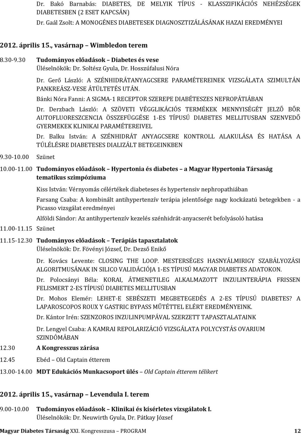 Gerő László: A SZÉNHIDRÁTANYAGCSERE PARAMÉTEREINEK VIZSGÁLATA SZIMULTÁN PANKREÁSZ-VESE ÁTÜLTETÉS UTÁN. Bánki Nóra Fanni: A SIGMA-1 RECEPTOR SZEREPE DIABÉTESZES NEFROPÁTIÁBAN Dr.