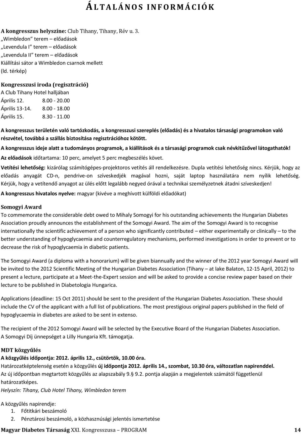 térkép) Kongresszusi iroda (regisztráció) A Club Tihany Hotel halljában Április 12. 8.00-20.00 Április 13-14. 8.00-18.00 Április 15. 8.30-11.
