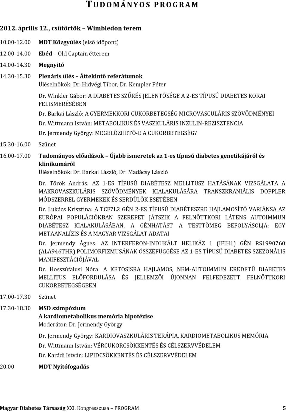 Winkler Gábor: A DIABETES SZŰRÉS JELENTŐSÉGE A 2-ES TÍPUSÚ DIABETES KORAI FELISMERÉSÉBEN Dr. Barkai László: A GYERMEKKORI CUKORBETEGSÉG MICROVASCULÁRIS SZÖVŐDMÉNYEI Dr.