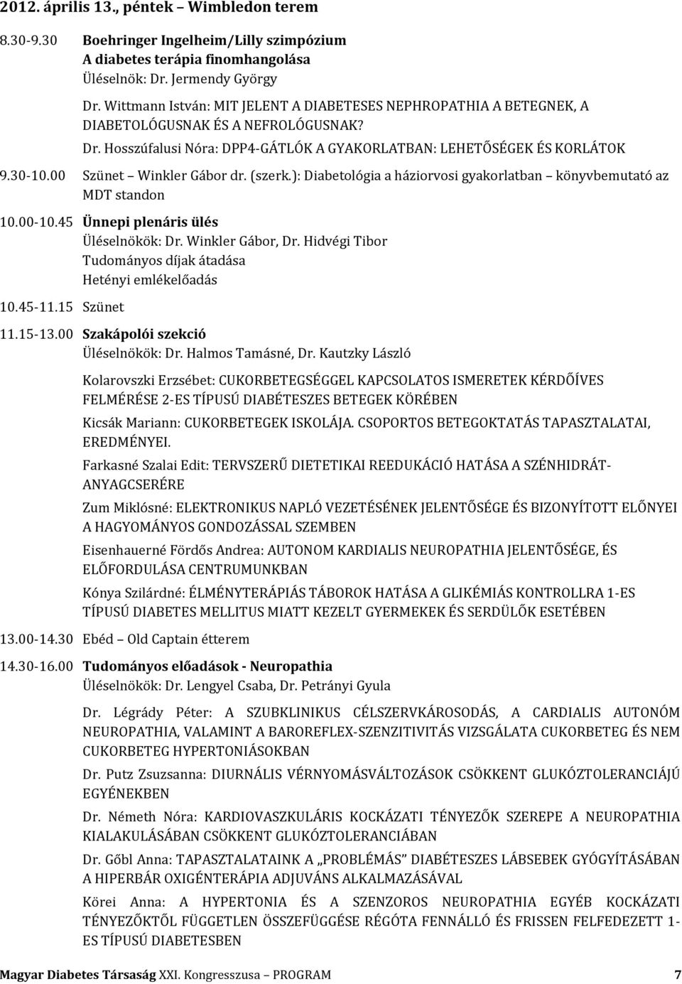 00 Szünet Winkler Gábor dr. (szerk.): Diabetológia a háziorvosi gyakorlatban könyvbemutató az MDT standon 10.00-10.45 Ünnepi plenáris ülés Üléselnökök: Dr. Winkler Gábor, Dr.