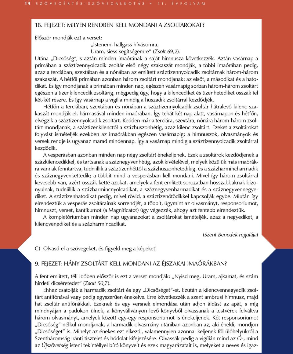 Aztán vasárnap a primában a száztizennyolcadik zsoltár első négy szakaszát mondják, a többi imaórában pedig, azaz a terciában, szextában és a nónában az említett száztizennyolcadik zsoltárnak