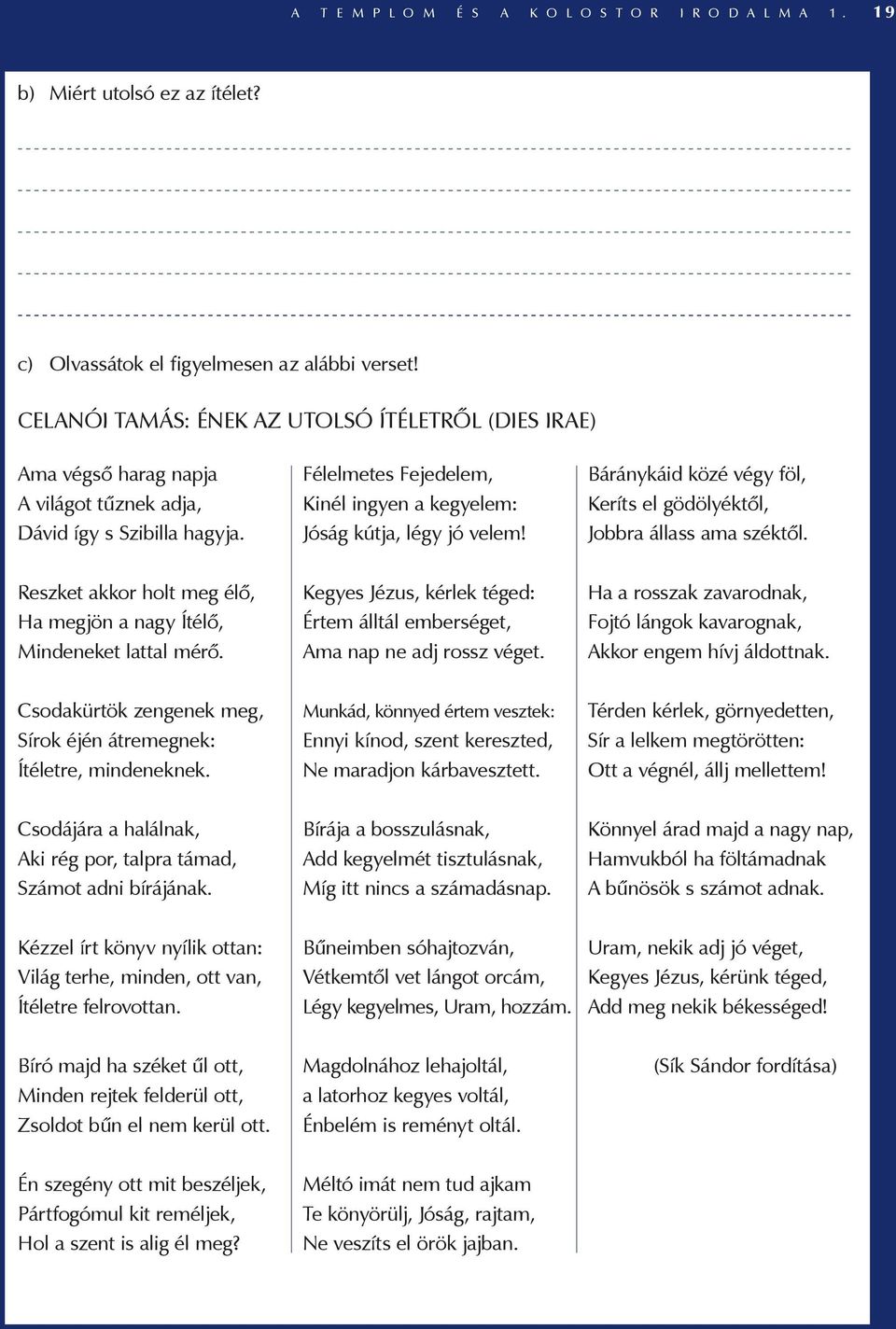 Báránykáid közé végy föl, Keríts el gödölyéktől, Jobbra állass ama széktől. Reszket akkor holt meg élő, Ha megjön a nagy Ítélő, Mindeneket lattal mérő.