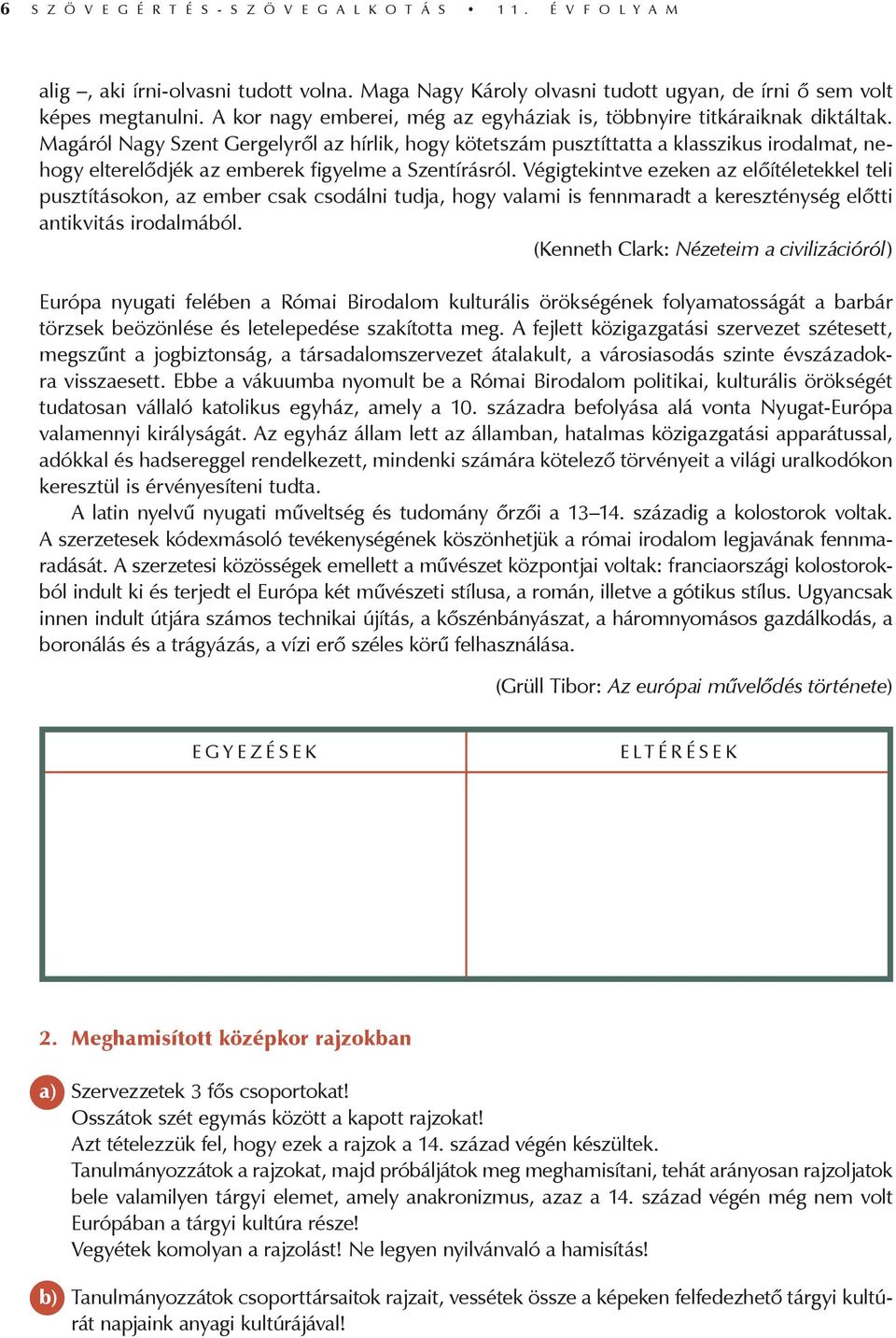 Magáról Nagy Szent Gergelyről az hírlik, hogy kötetszám pusztíttatta a klasszikus irodalmat, nehogy elterelődjék az emberek figyelme a Szentírásról.