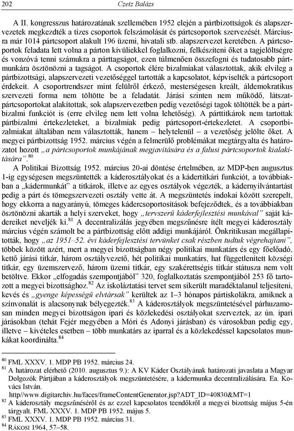 A pártcsoportok feladata lett volna a párton kívüliekkel foglalkozni, felkészíteni őket a tagjelöltségre és vonzóvá tenni számukra a párttagságot, ezen túlmenően összefogni és tudatosabb pártmunkára