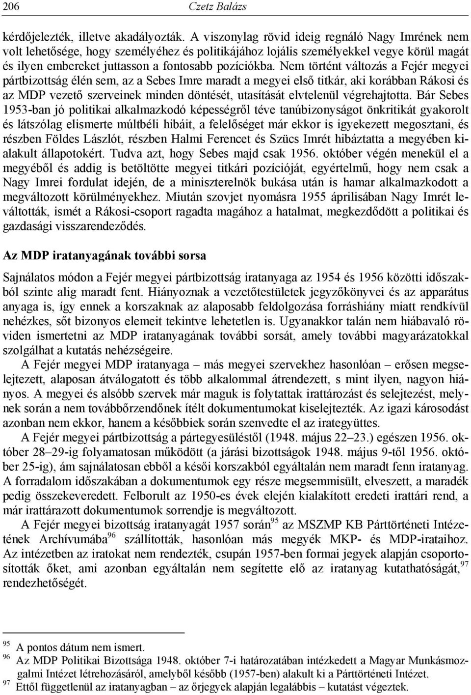 Nem történt változás a Fejér megyei pártbizottság élén sem, az a Sebes Imre maradt a megyei első titkár, aki korábban Rákosi és az MDP vezető szerveinek minden döntését, utasítását elvtelenül