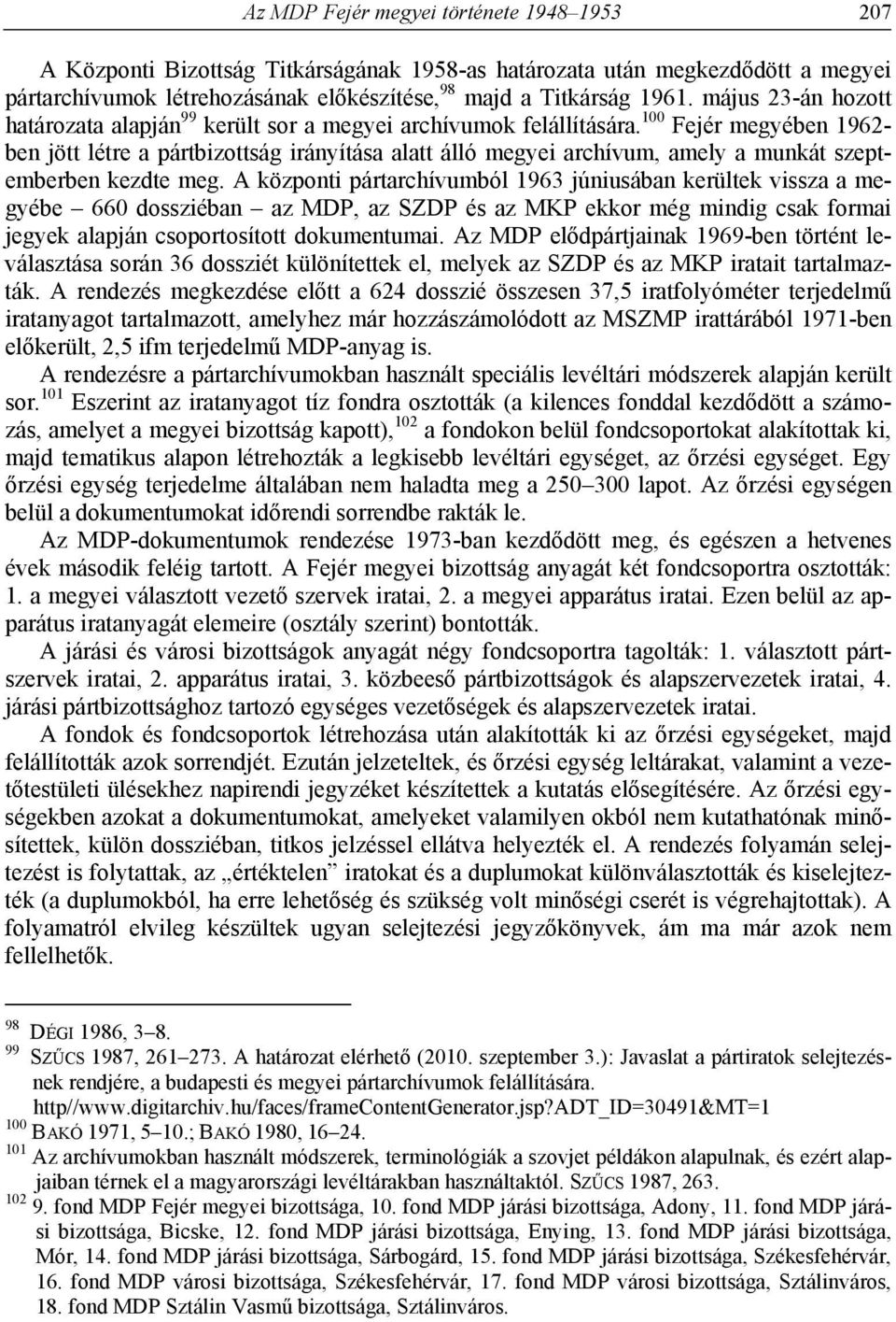 100 Fejér megyében 1962- ben jött létre a pártbizottság irányítása alatt álló megyei archívum, amely a munkát szeptemberben kezdte meg.