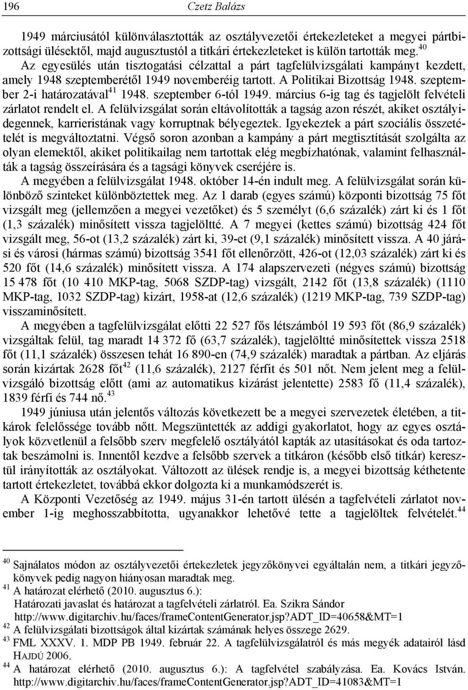 szeptember 2-i határozatával 41 1948. szeptember 6-tól 1949. március 6-ig tag és tagjelölt felvételi zárlatot rendelt el.