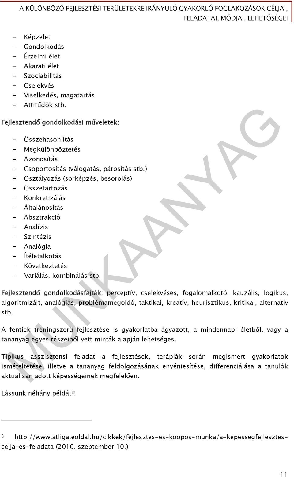 ) - Osztályozás (sorképzés, besorolás) - Összetartozás - Konkretizálás - Általánosítás - Absztrakció - Analízis - Szintézis - Analógia - Ítéletalkotás - Következtetés - Variálás, kombinálás stb.