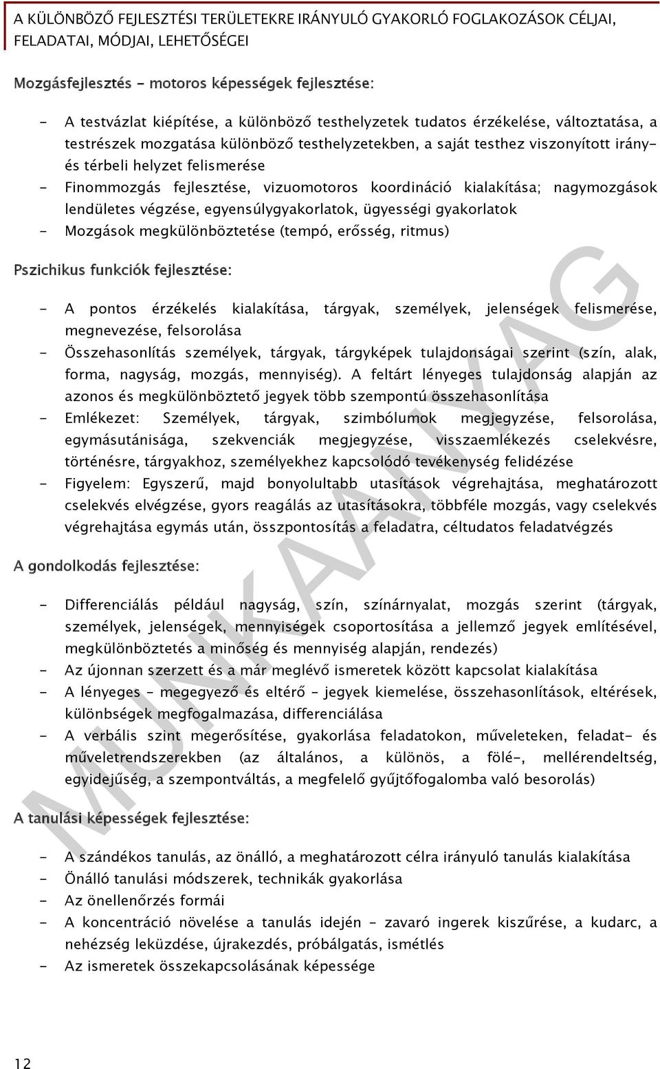 - Mozgások megkülönböztetése (tempó, erősség, ritmus) Pszichikus funkciók fejlesztése: - A pontos érzékelés kialakítása, tárgyak, személyek, jelenségek felismerése, megnevezése, felsorolása -