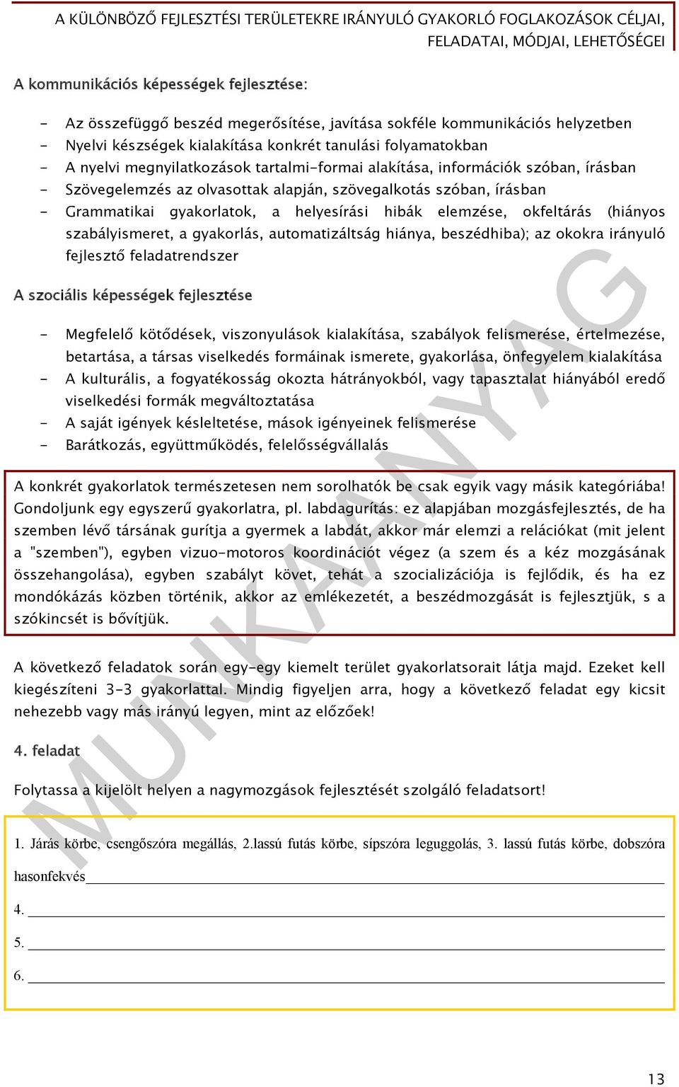 okfeltárás (hiányos szabályismeret, a gyakorlás, automatizáltság hiánya, beszédhiba); az okokra irányuló fejlesztő feladatrendszer A szociális képességek fejlesztése - Megfelelő kötődések,