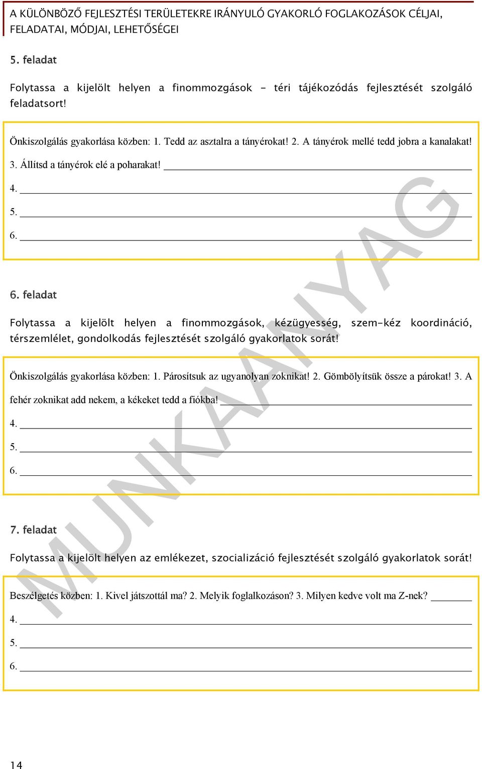 6. feladat Folytassa a kijelölt helyen a finommozgások, kézügyesség, szem-kéz koordináció, térszemlélet, gondolkodás fejlesztését szolgáló gyakorlatok sorát! Önkiszolgálás gyakorlása közben: 1.