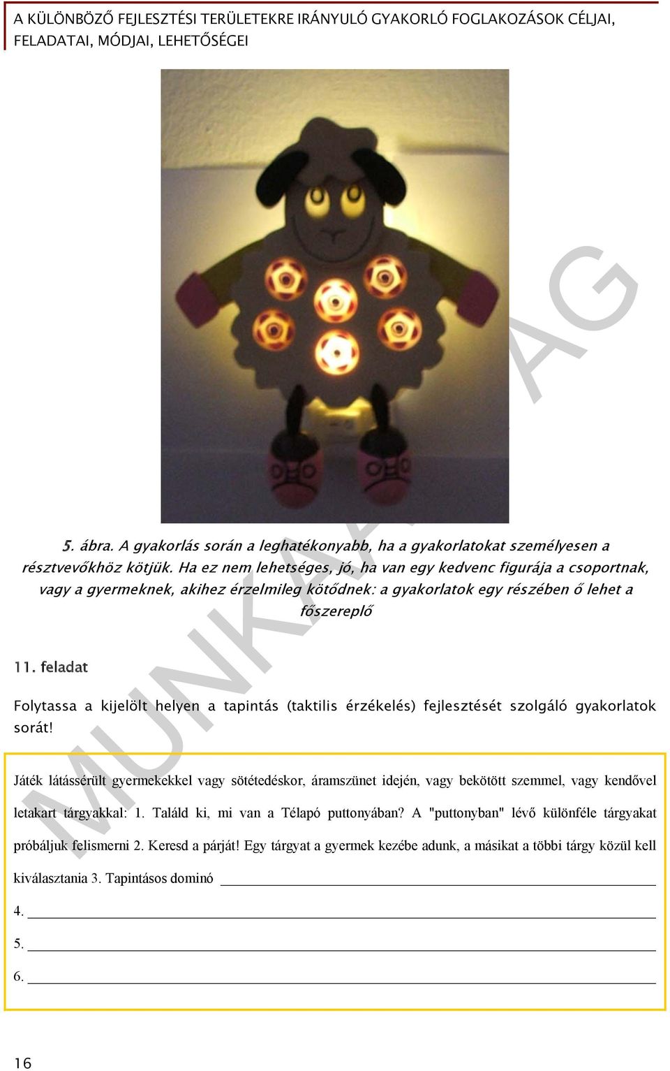 feladat főszereplő Folytassa a kijelölt helyen a tapintás (taktilis érzékelés) fejlesztését szolgáló gyakorlatok sorát!