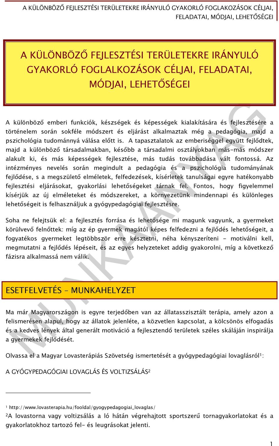 A tapasztalatok az emberiséggel együtt fejlődtek, majd a különböző társadalmakban, később a társadalmi osztályokban más-más módszer alakult ki, és más képességek fejlesztése, más tudás továbbadása