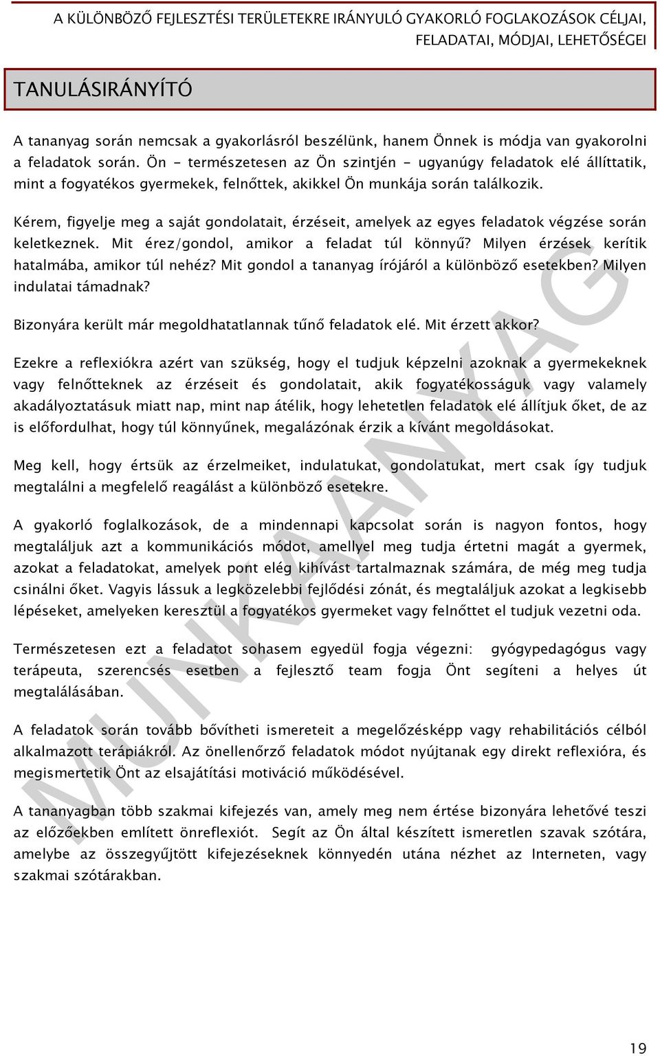 Kérem, figyelje meg a saját gondolatait, érzéseit, amelyek az egyes feladatok végzése során keletkeznek. Mit érez/gondol, amikor a feladat túl könnyű?