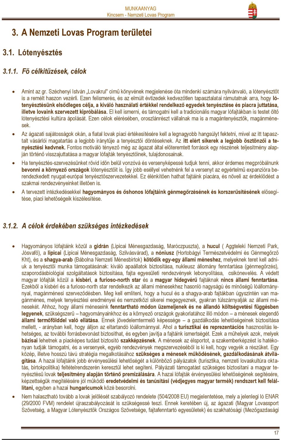 Ezen felismerés, és az elmúlt évtizedek kedvezőtlen tapasztalatai rámutatnak arra, hogy lótenyésztésünk elsődleges célja, a kiváló használati értékkel rendelkező egyedek tenyésztése és piacra