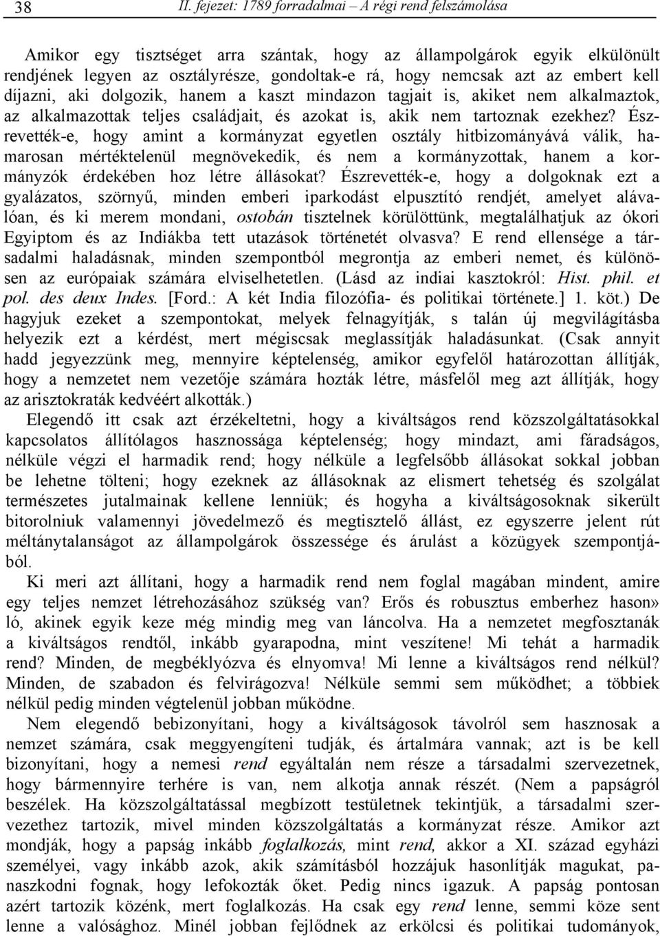 embert kell díjazni, aki dolgozik, hanem a kaszt mindazon tagjait is, akiket nem alkalmaztok, az alkalmazottak teljes családjait, és azokat is, akik nem tartoznak ezekhez?