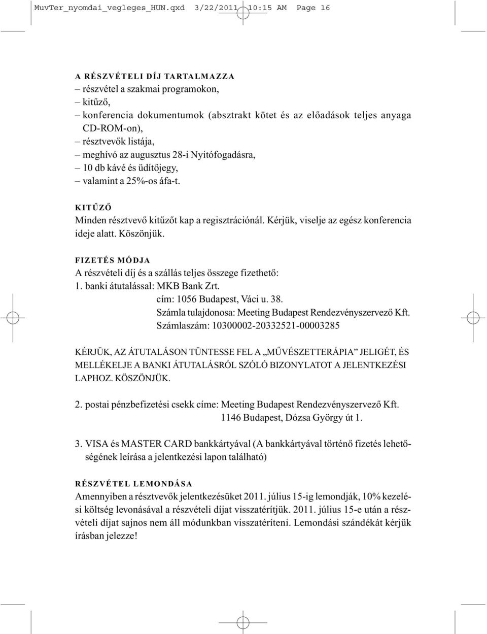 listája, meghívó az augusztus 28-i Nyitófogadásra, 10 db kávé és üdítõjegy, valamint a 25%-os áfa-t. KITÛZÕ Minden résztvevõ kitûzõt kap a regisztrációnál.