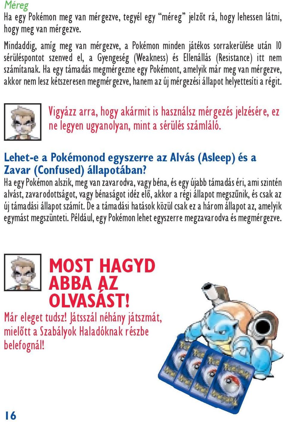 Ha egy támadás megmérgezne egy Pokémont, amelyik már meg van mérgezve, akkor nem lesz kétszeresen megmérgezve, hanem az új mérgezési állapot helyettes ti a régit.