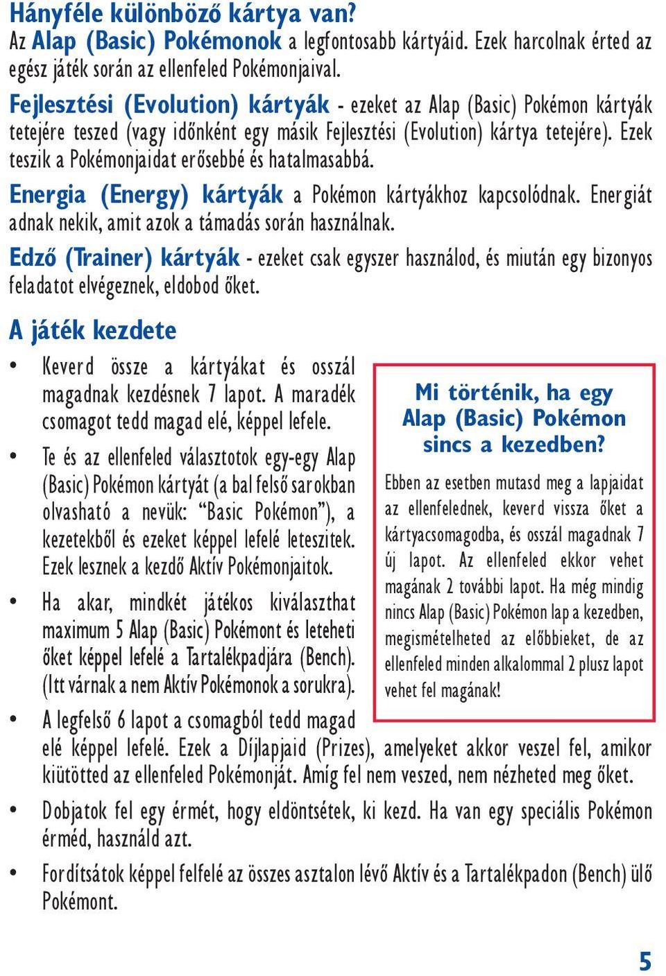 Ezek teszik a Pokémonjaidat erësebbé és hatalmasabbá. Energia (Energy) kártyák a Pokémon kártyákhoz kapcsolódnak. Energiát adnak nekik, amit azok a támadás során használnak.